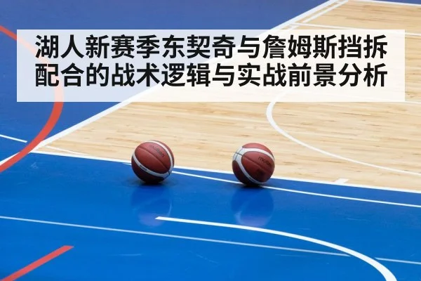 湖人新赛季东契奇与詹姆斯挡拆配合的战术逻辑与实战前景分析